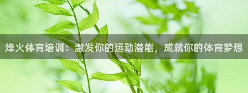 欧陆娱乐客服服务电话：烽火体育培训：激发你的运动潜能